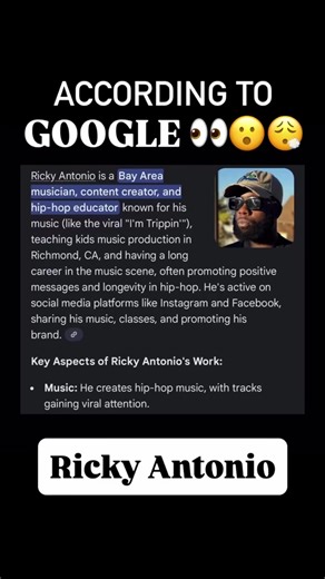 Ricky Antonio According to Google.. 👀 They forgot Movie Maker & Hooper, Award Winning Director, Actor, Writer, Singer Producer, Rapper, Engineer among a few other things but it’s all good for now.. #CaniGetAWaterDoe Longevity! Ricky Antonio is a Bay Area Musician, hip-hop artist, Director, Actor, Producer content creator & more known for viral music, teaching kids music production in Richmond CA, and his “Get Doe” movement, with a long career dating back to his youth, focused on positivity and 