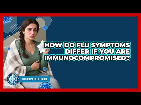 How Do Flu Symptoms Differ If You Are Immunocompromised? - Influenza Relief Guide
