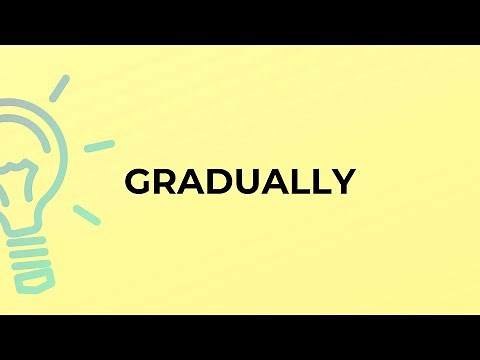 What is the meaning of the word GRADUALLY?