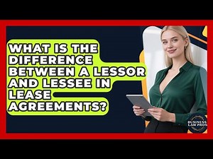What Is The Difference Between A Lessor And Lessee In Lease Agreements? - Business Law Pros