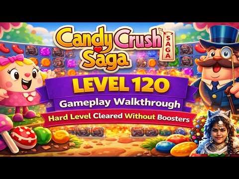 Candy Crush Saga Level 120 Gameplay Walkthrough | Hard Level Cleared Without Boosters
