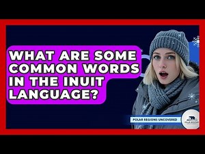 What Are Some Common Words In The Inuit Language? - Polar Regions Uncovered