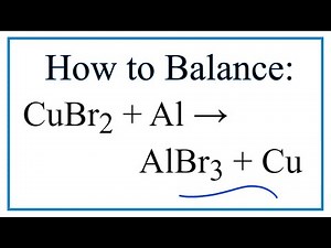 How to Balance CuBr2 + Al = AlBr3 + Cu