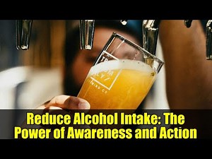 Reduce Alcohol Intake: The Power of Awareness and Action