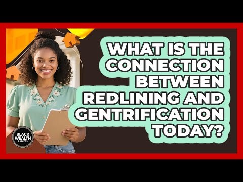 What Is The Connection Between Redlining And Gentrification Today? - Black Wealth Estates