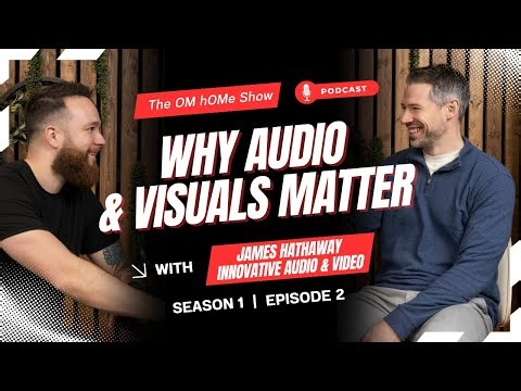 Why Audio & Visual Design Matters in Luxury Homes | James Hathaway (IAVD| OM hOMe Show EP 2