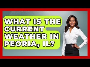 What Is the Current Weather in Peoria, IL? - The Midwest Guru