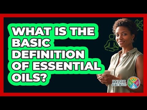 What Is The Basic Definition Of Essential Oils?