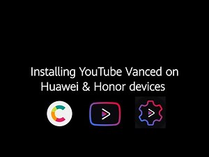 Installing YouTube Vanced on Huawei and Honor Devices