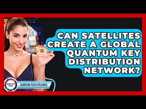 Can Satellites Create A Global Quantum Key Distribution Network? - Quantum Tech Explained