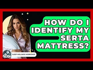 How Do I Identify My Serta Mattress? - Sleep Wellness Workshop