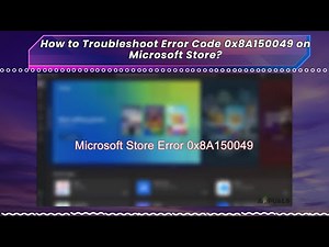 How to Troubleshoot Error Code 0x8A150049 on Microsoft Store