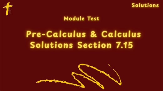 Pre-Calculus & Calculus Solutions Section 7.15 Module Test