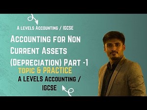 A Levels Accounting - Accounting for Non Current Assets (Depreciation) Part -1