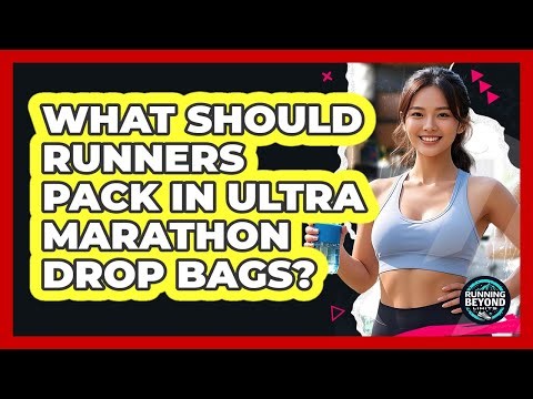 What Should Runners Pack In Ultra Marathon Drop Bags? - Running Beyond Limits