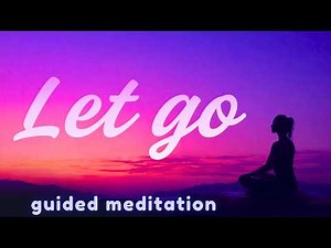 Guided Meditation for Forgiveness, Letting Go & Moving On