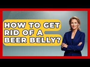 How To Get Rid Of A Beer Belly? - Beverage Buff
