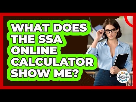 What Does The SSA Online Calculator Show Me?