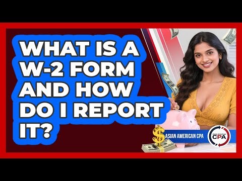 What Is A W-2 Form And How Do I Report It? - Asian American CPA