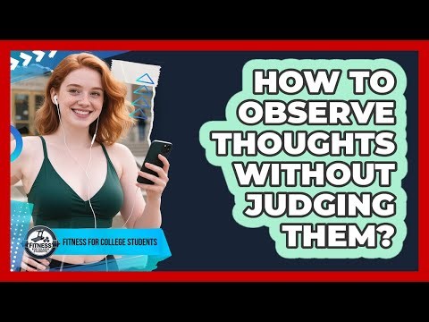 How To Observe Thoughts Without Judging Them?