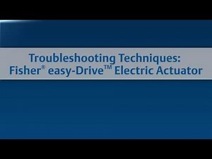 Fisher™ easy-Drive™ electric actuator troubleshooting techniques