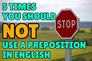 5 times you should NOT use a preposition in English