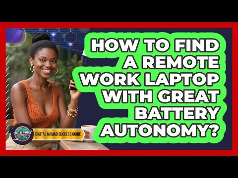 How To Find A Remote Work Laptop With Great Battery Autonomy?