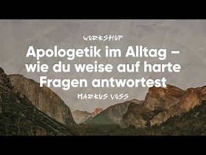 Workshop - Markus Voss - Apologetik im Alltag - wie du weise auf harte Fragen antwortest