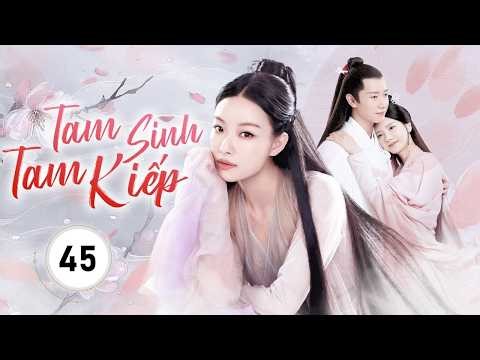 TAM SINH TAM KIẾP - Tập 45 | Chiến Thần Thiên Giới Và Mối Tình Tam Sinh Ngược Tâm | Phim Tiên Hiệp