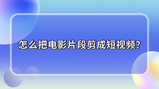 怎么把电影片段剪成短视频？视频剪辑新手也能秒学会！