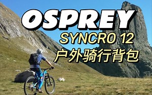 详细评测OSPREY SYNCRO 12户外骑行背包，小鹰同路12双肩包开箱，聊一聊OSPREY的AIRSPEED空速背负系统的优缺点