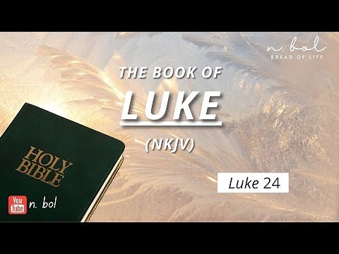 Luke 24 - NKJV Audio Bible with Text (BREAD OF LIFE)