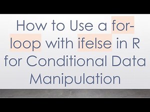 How to Use a for-loop with ifelse in R for Conditional Data Manipulation