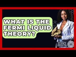 What Is The Fermi Liquid Theory? - Science Through Time