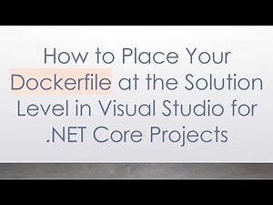 How to Place Your Dockerfile at the Solution Level in Visual Studio for .NET Core Projects