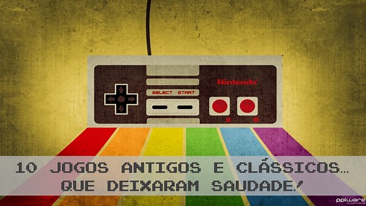 10 jogos antigos e clássicos… que deixaram saudade!