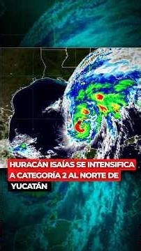 Huracán Isaías se intensifica a categoría 2 al norte de Yucatán