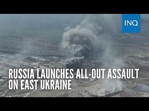 Russia launches all out assault on east Ukraine