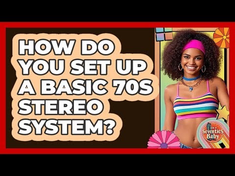 How Do You Set Up a Basic 70s Stereo System?