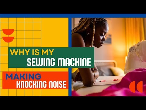 Why Is My Sewing Machine Making A Knocking Noise??How to Fix It