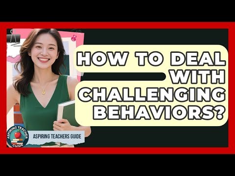 How To Deal With Challenging Behaviors? - Aspiring Teacher Guide
