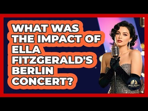 What Was The Impact Of Ella Fitzgerald's Berlin Concert? - Jazz Music Legends