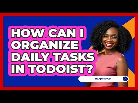 How Can I Organize Daily Tasks In Todoist?
