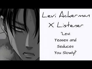 Levi Ackerman X Listener (ASMR Interaction) “Levi Teases and Seduces You Slowly!”