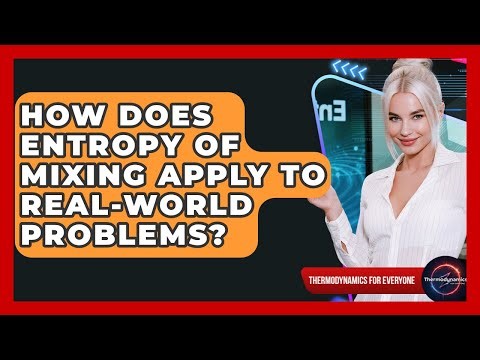 How Does Entropy Of Mixing Apply To Real-world Problems? - Thermodynamics For Everyone