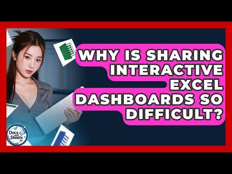 Why Is Sharing Interactive Excel Dashboards So Difficult? - Docs and Sheets Pro