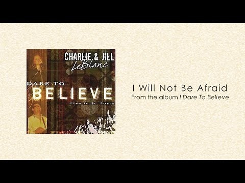 Charlie & Jill LeBlanc | I Will Not Be Afraid (lyrics)