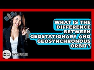 What Is The Difference Between Geostationary And Geosynchronous Orbit? - Physics Frontier