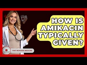How Is Amikacin Typically Given? - First Response Medicine