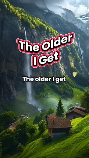 The Older I Get